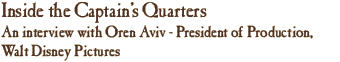 Inside The Captain's Quarters: An interview with Oren Aviv - President of Production, Walt Disney Pictures