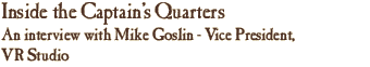 Inside The Captain's Quarters: An interview with Mike Goslin - Vice President, VR Studio