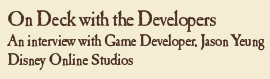 On Deck with the Developers: An interview with Game Developer, Jason Yeung Disney Online Studios
